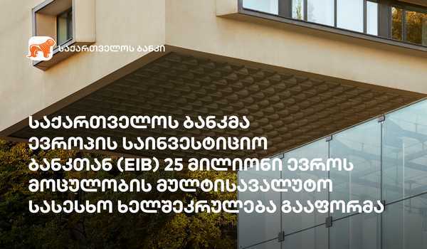 საქართველოს ბანკმა ევროპის საინვესტიციო ბანკთან (EIB) 25 მილიონი ევროს მოცულობის მულტისავალუტო სასესხო ხელშეკრულება გააფორმა