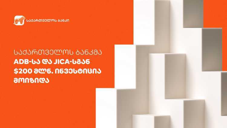 საქართველოს ბანკმა ADB-სა და JICA-სგან 200 მლნ. დოლარის ინვესტიცია მოიზიდა
